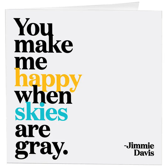 Quotable-Card-D312 You make me happy when skies are gray