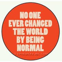 Ephemera Button-No one ever changed the world by being normal