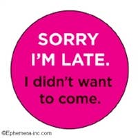 Ephemera Button-Sorry I'm late, I didn't want to come