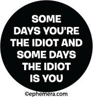 Pin Button: Some days you're the idiot